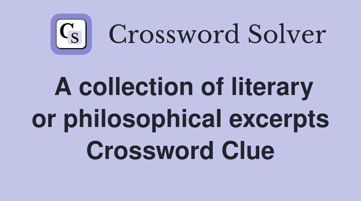 A collection of literary or philosophical excerpts Crossword Clue