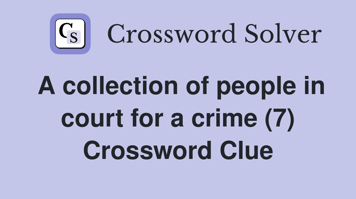 A collection of people in court for a crime (7) Crossword Clue