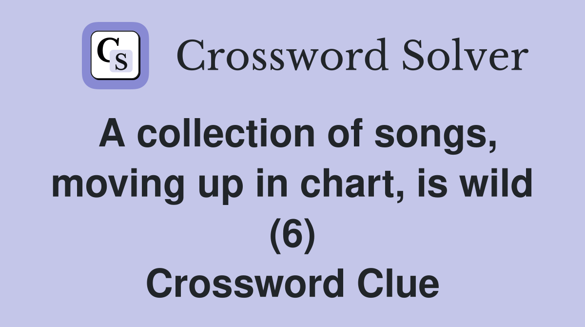 A collection of songs, moving up in chart, is wild (6) Crossword Clue