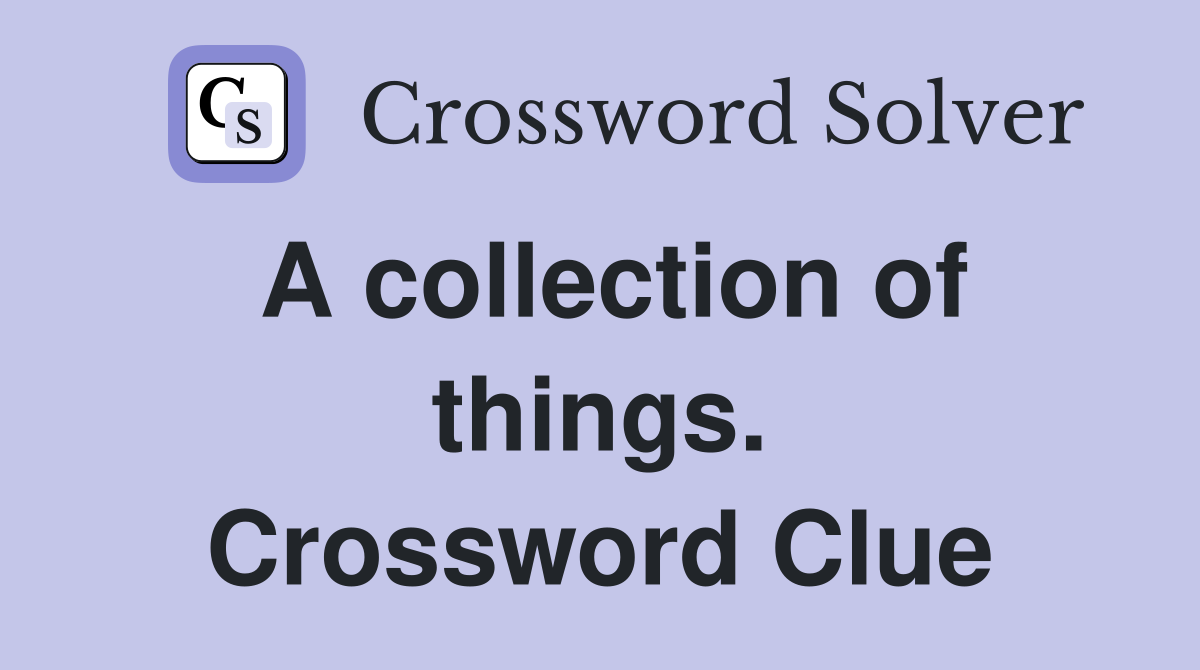 A collection of things. Crossword Clue
