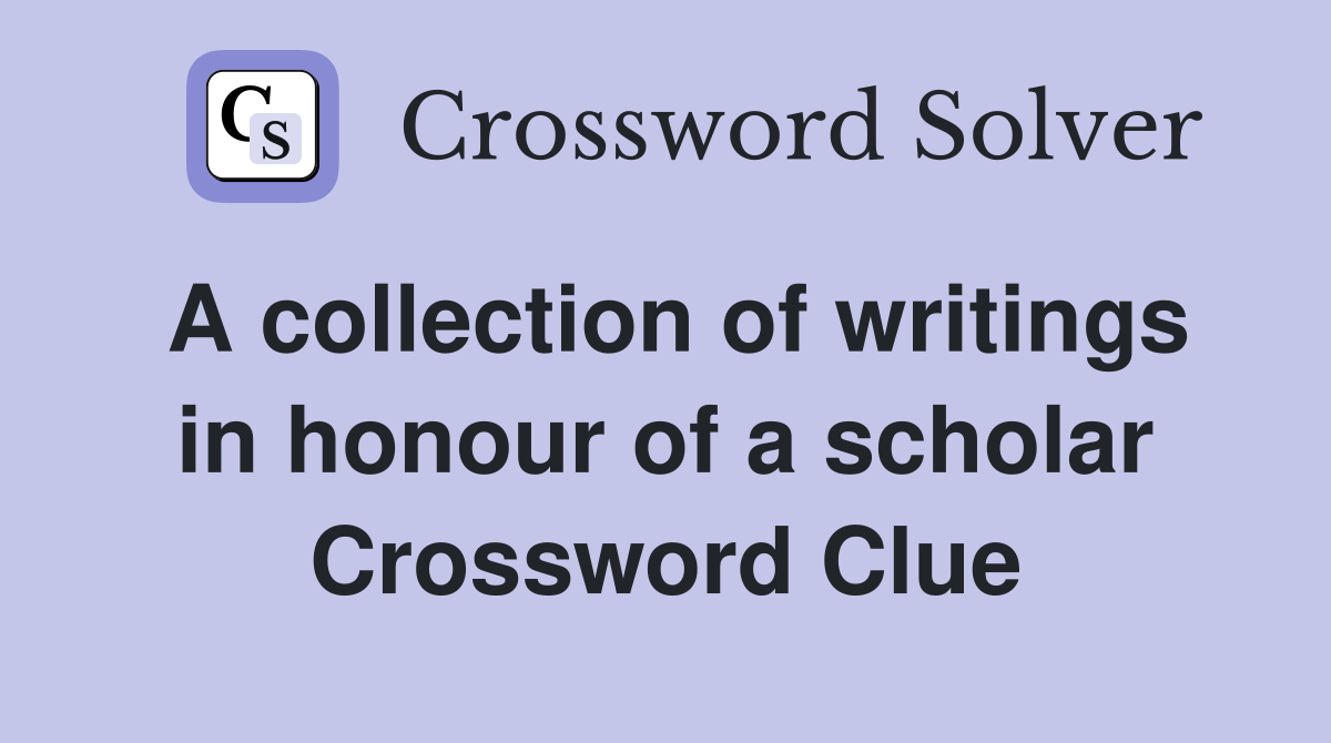 A collection of writings in honour of a scholar Crossword Clue