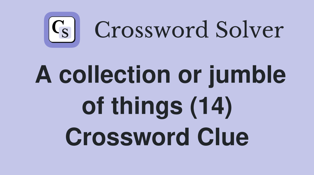A collection or jumble of things (14) Crossword Clue