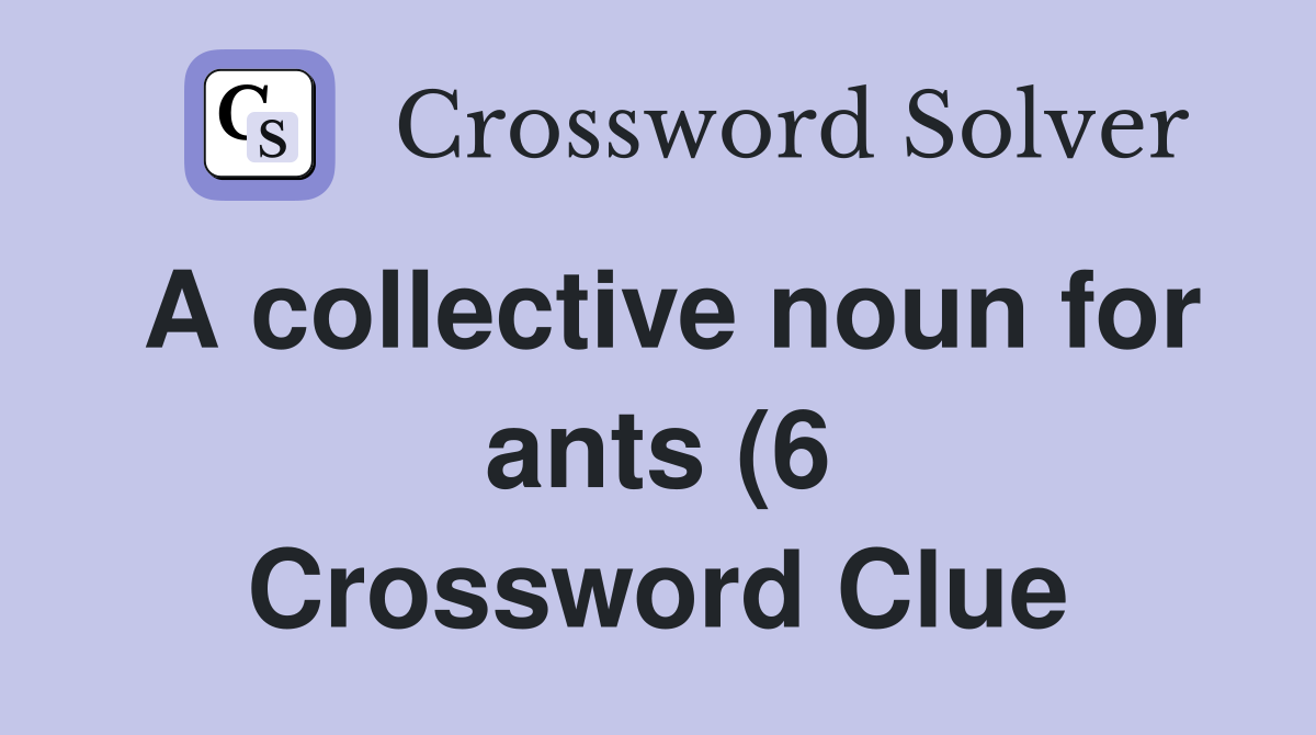 A collective noun for ants (6) Crossword Clue Answers Crossword Solver A collective noun for ants (6) Crossword Clue Answers Crossword Solver