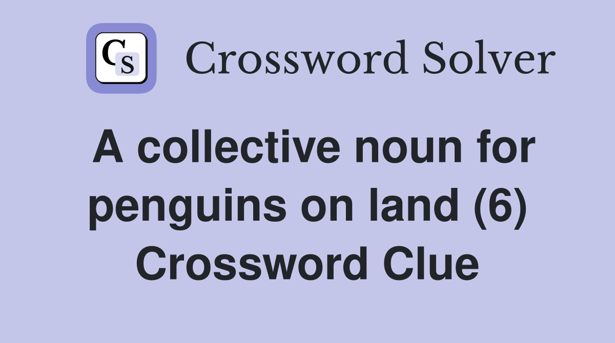 A collective noun for penguins on land (6) Crossword Clue