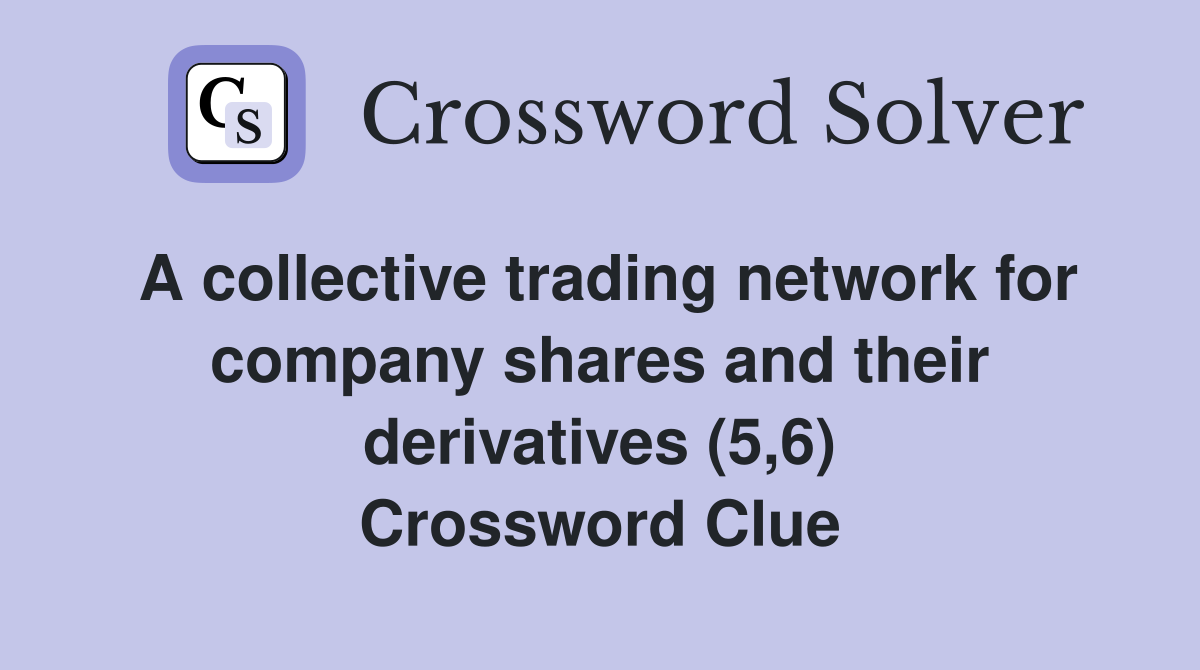 A collective trading network for company shares and their derivatives (5,6) Crossword Clue