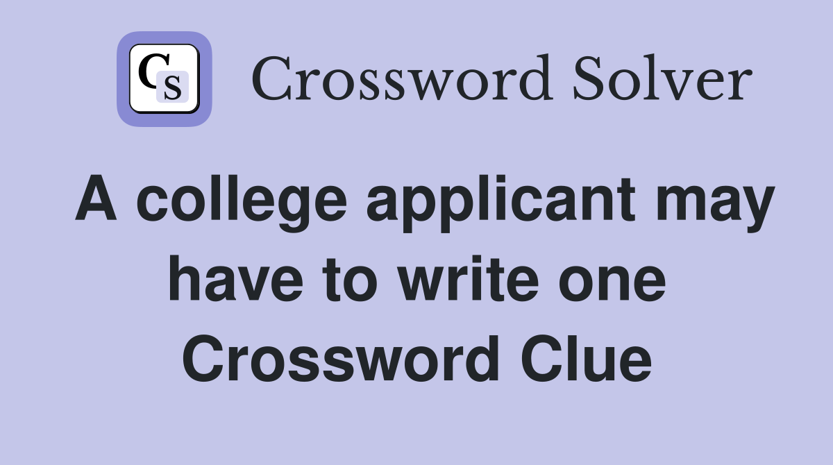 A college applicant may have to write one Crossword Clue