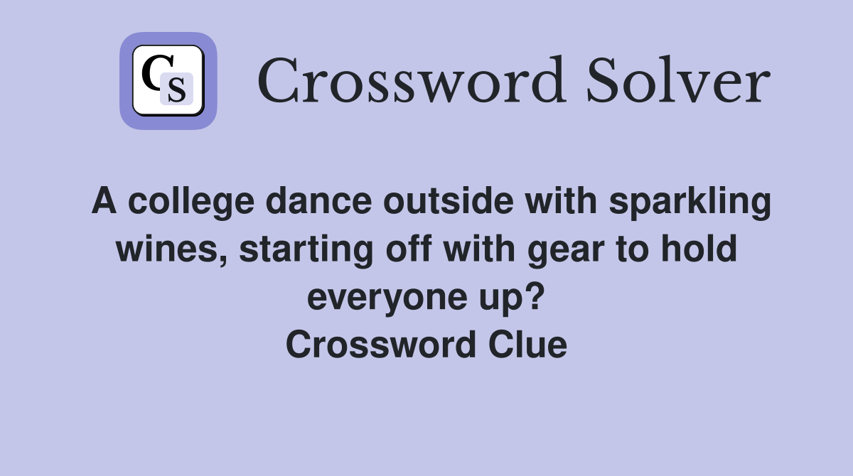 A college dance outside with sparkling wines, starting off with gear to hold everyone up? Crossword Clue