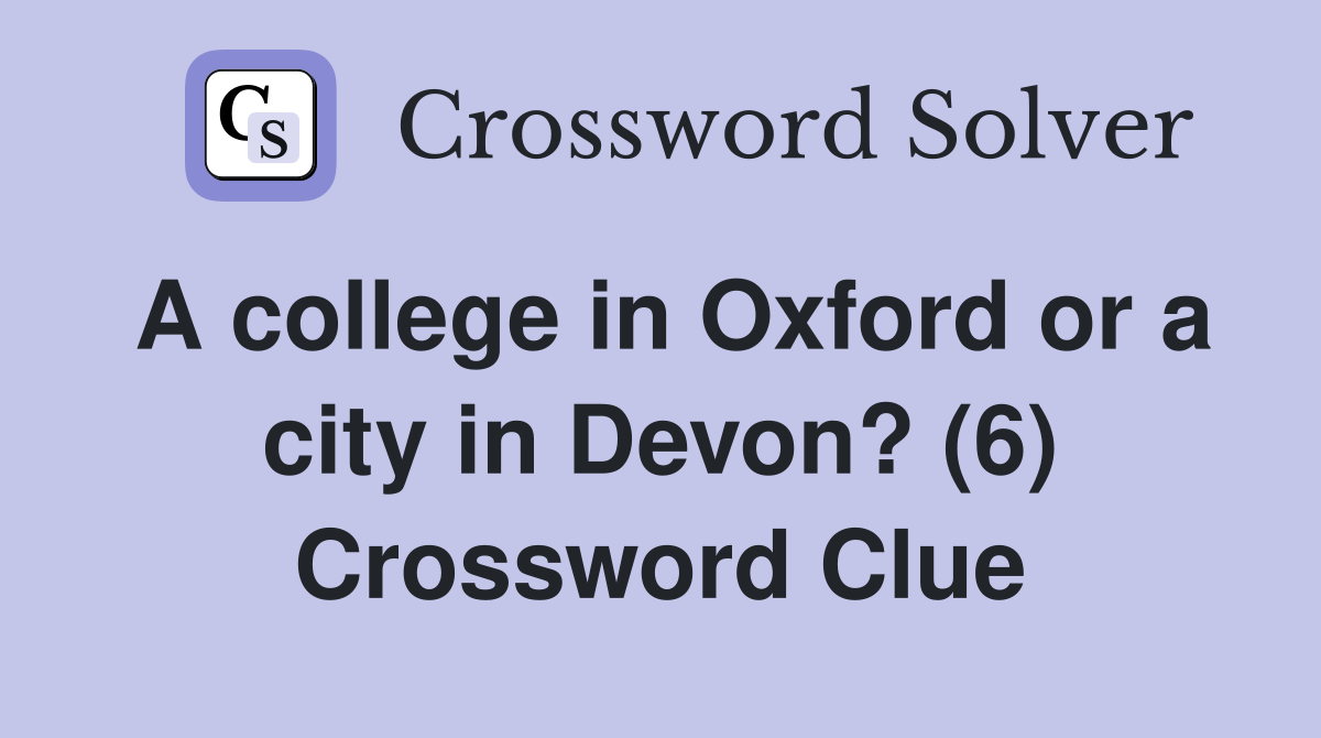 A college in Oxford or a city in Devon? (6) Crossword Clue