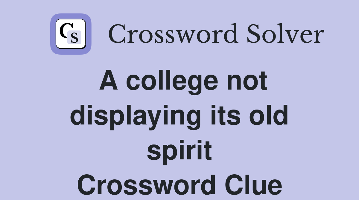 A college not displaying its old spirit Crossword Clue