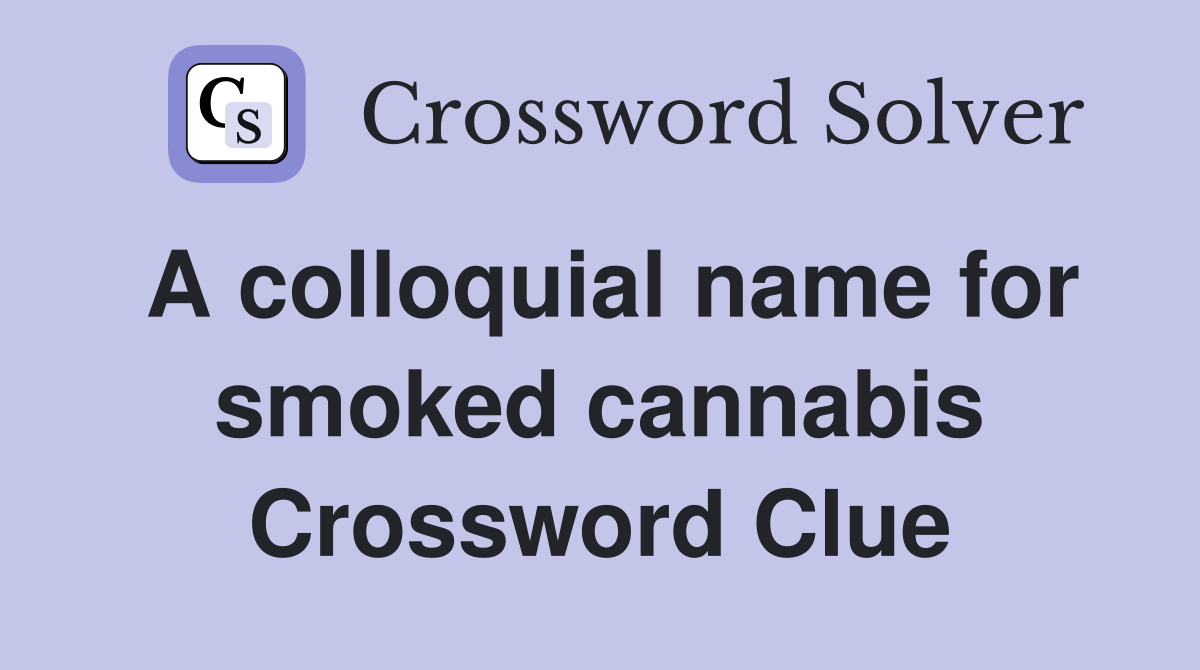 A colloquial name for smoked cannabis Crossword Clue