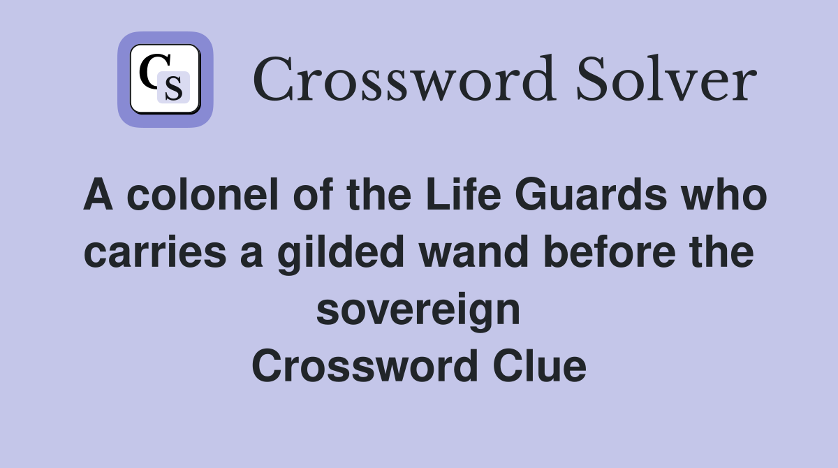 A colonel of the Life Guards who carries a gilded wand before the sovereign Crossword Clue