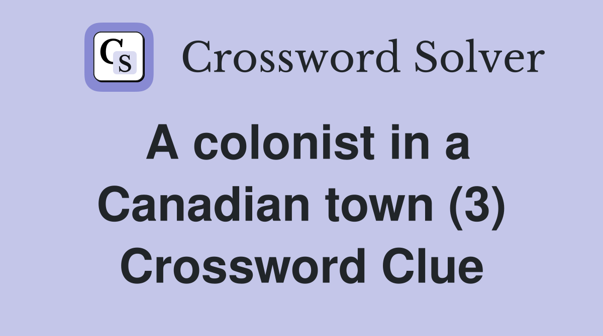 A colonist in a Canadian town (3) Crossword Clue