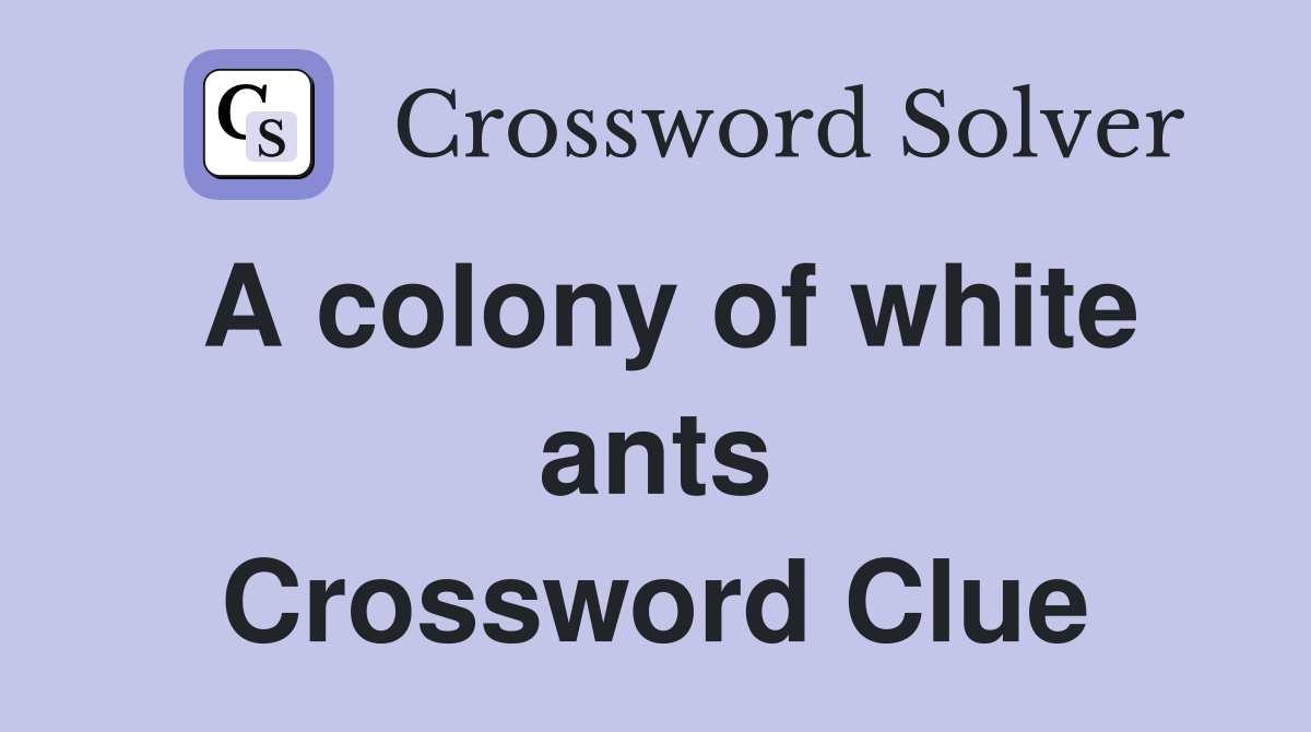 A colony of white ants Crossword Clue