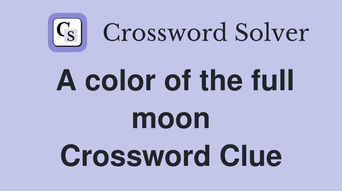A color of the full moon Crossword Clue
