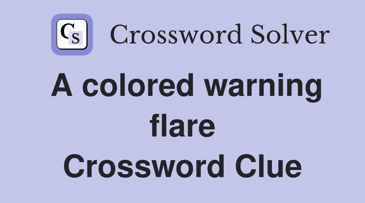 A colored warning flare Crossword Clue