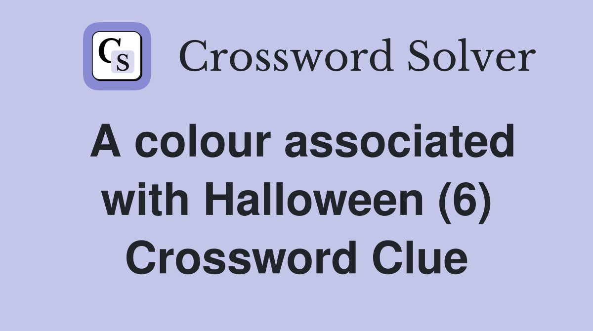 A colour associated with Halloween (6) Crossword Clue