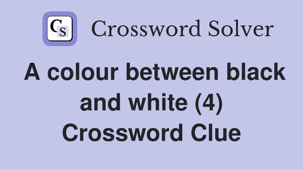 A colour between black and white (4) Crossword Clue