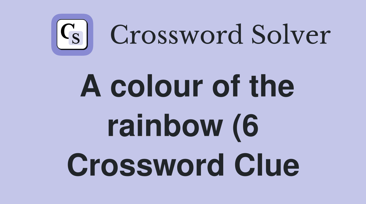 A colour of the rainbow (6) Crossword Clue Answers Crossword Solver A colour of the rainbow (6) Crossword Clue Answers Crossword Solver