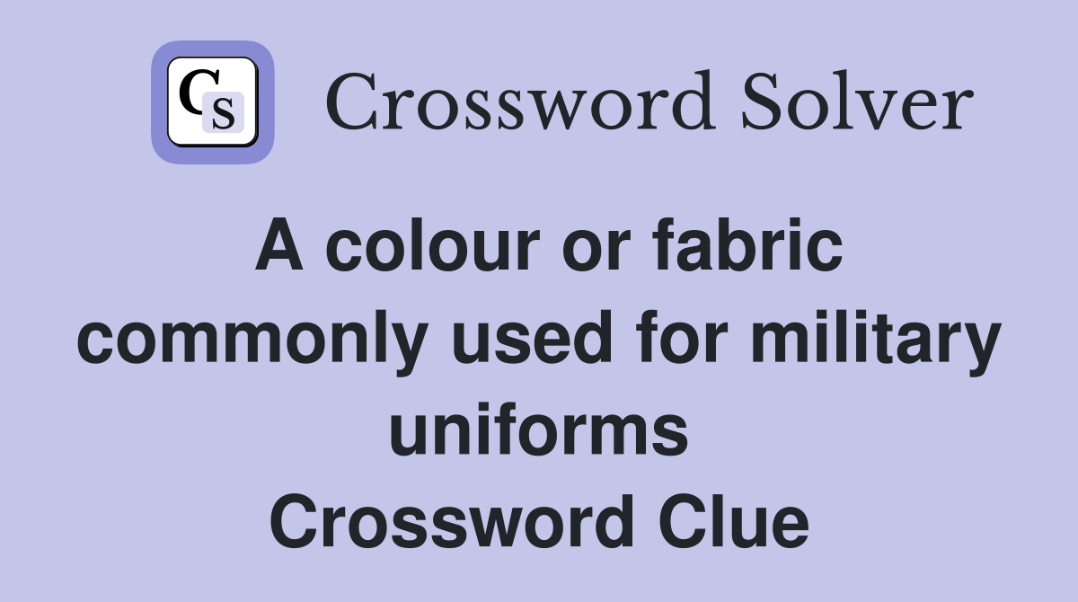 A colour or fabric commonly used for military uniforms Crossword Clue
