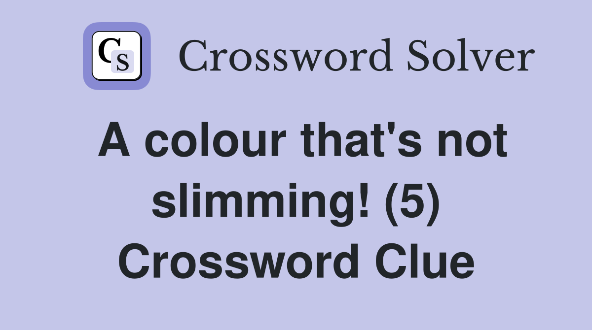 A colour that's not slimming! (5) Crossword Clue