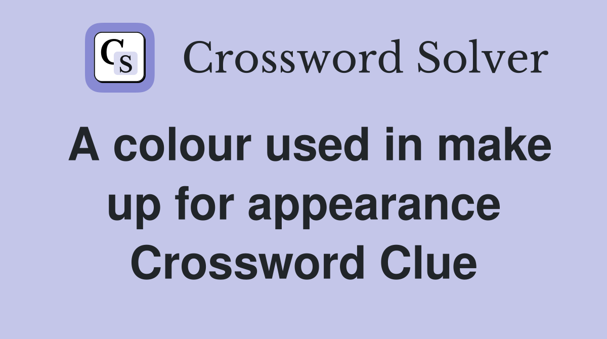 A colour used in make up for appearance Crossword Clue