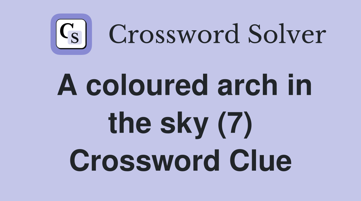 A coloured arch in the sky (7) Crossword Clue