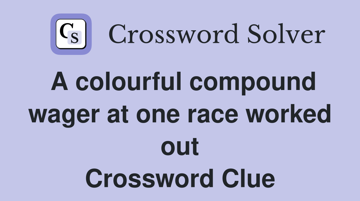 A colourful compound wager at one race worked out Crossword Clue