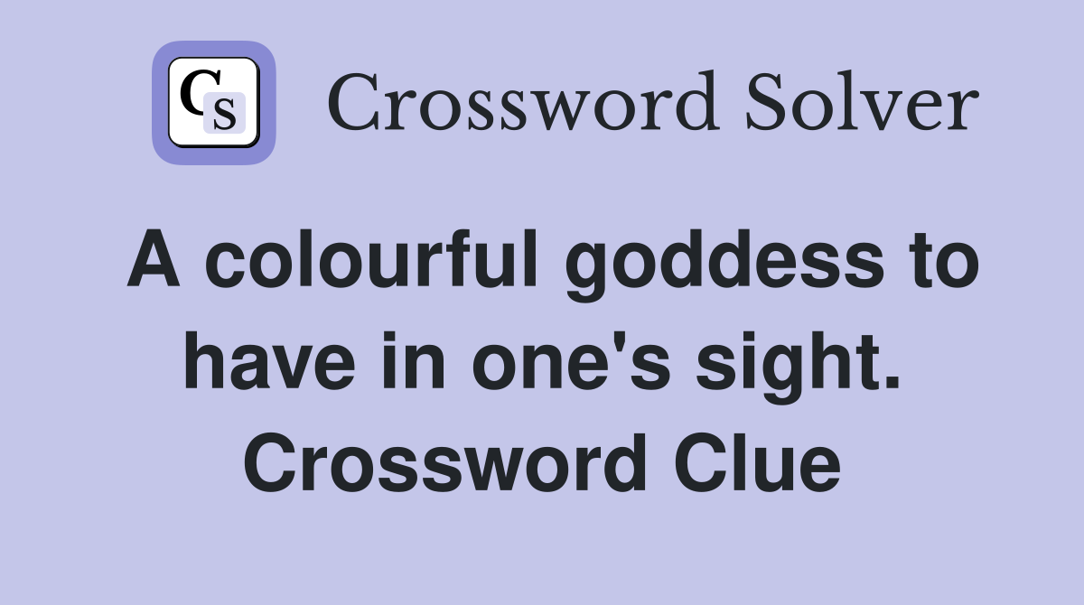 A colourful goddess to have in one's sight. Crossword Clue