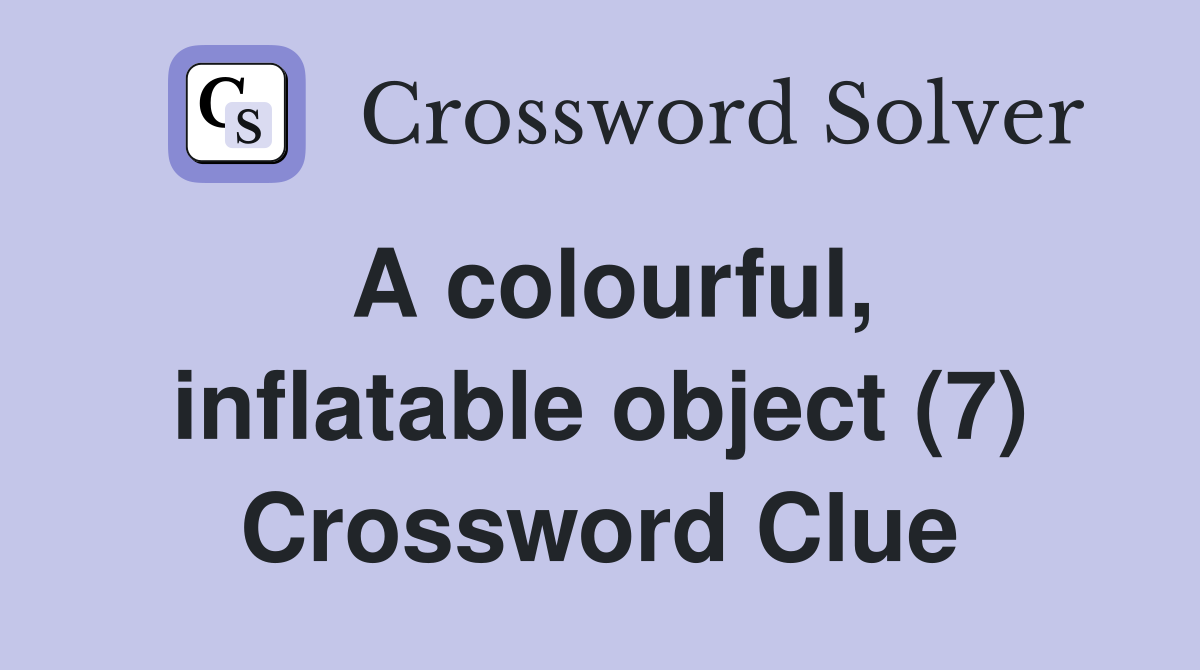 A colourful, inflatable object (7) Crossword Clue