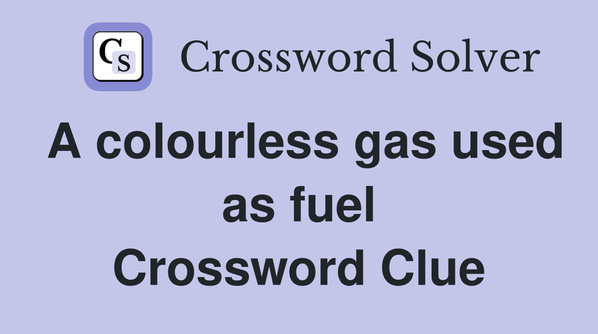 A colourless gas used as fuel Crossword Clue