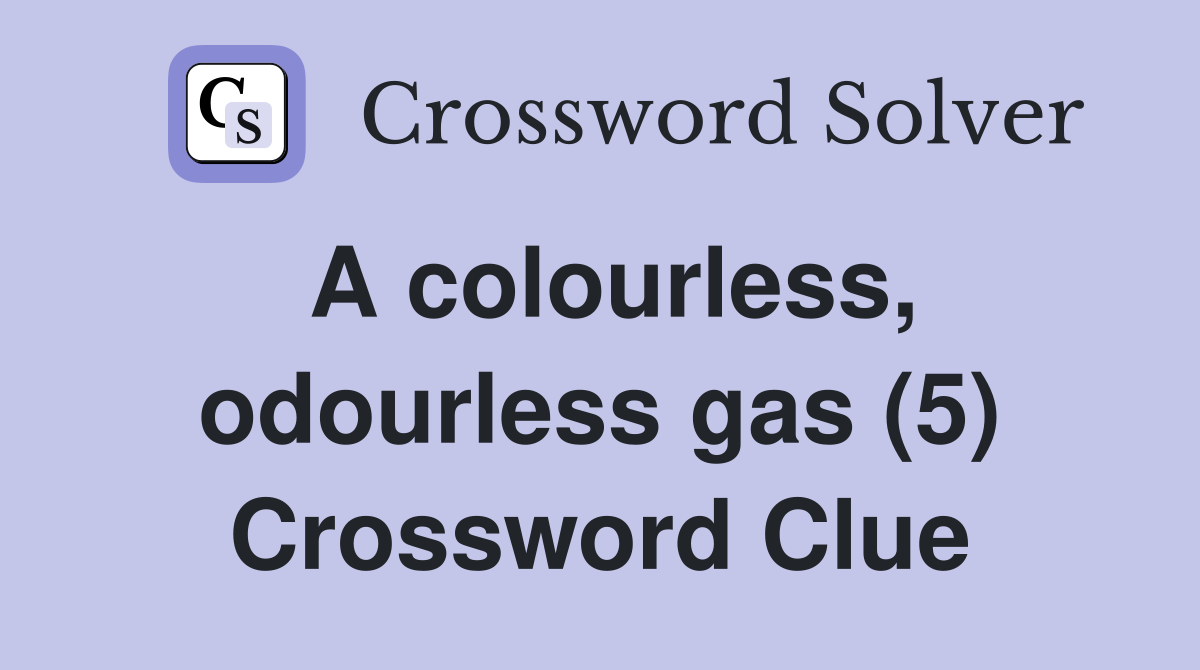 A colourless, odourless gas (5) Crossword Clue