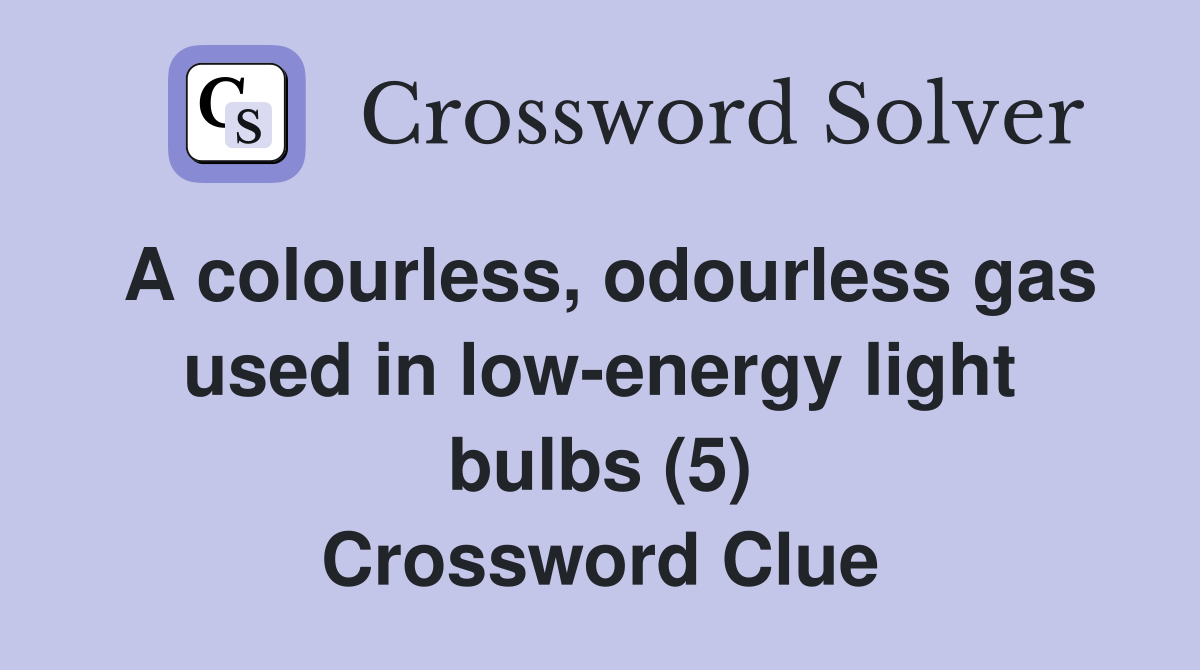 A colourless, odourless gas used in low-energy light bulbs (5) Crossword Clue