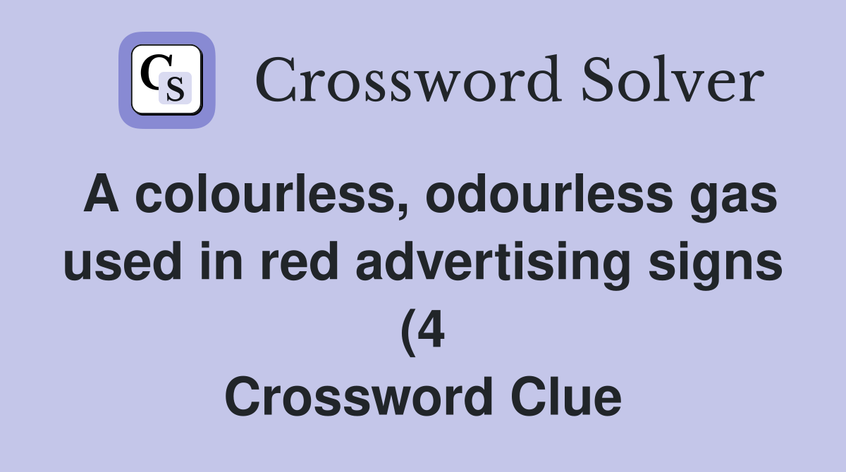 A colourless odourless gas used in red advertising signs (4 A colourless odourless gas used in red advertising signs (4