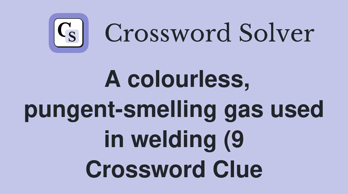 A colourless pungent smelling gas used in welding (9) Crossword Clue A colourless pungent smelling gas used in welding (9) Crossword Clue