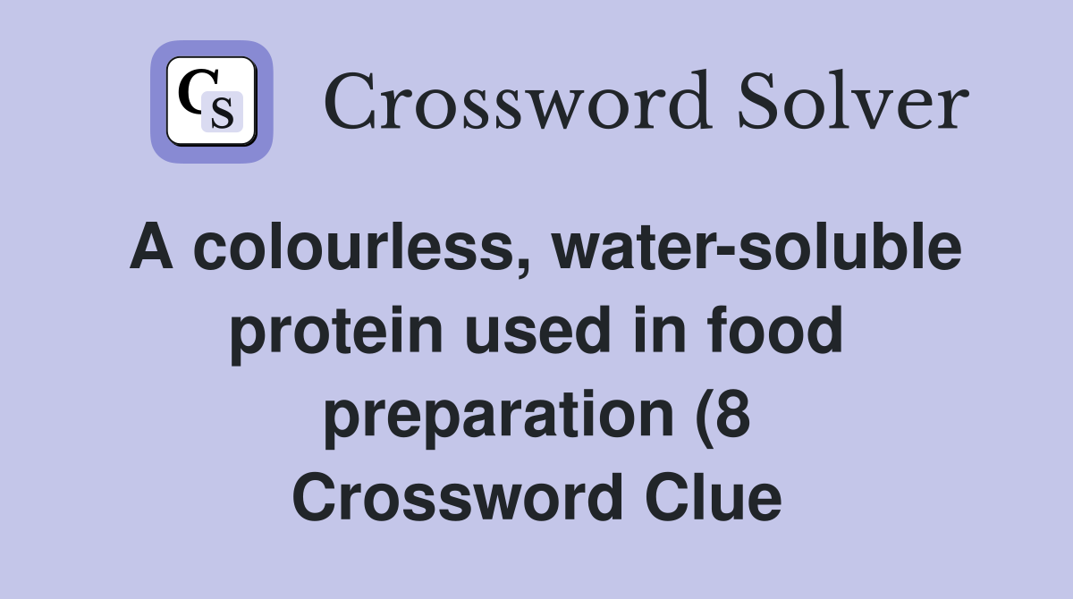 A colourless water soluble protein used in food preparation (8 A colourless water soluble protein used in food preparation (8
