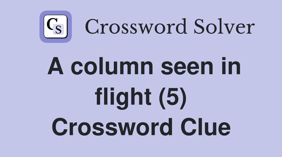 A column seen in flight (5) Crossword Clue