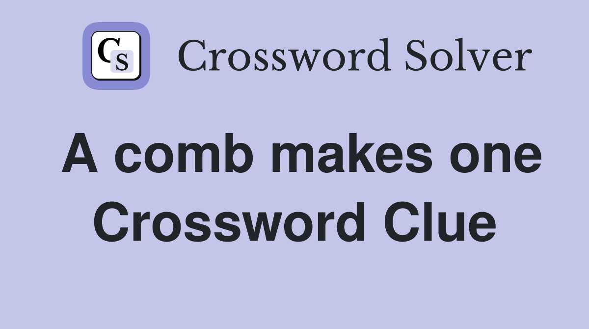 A comb makes one Crossword Clue
