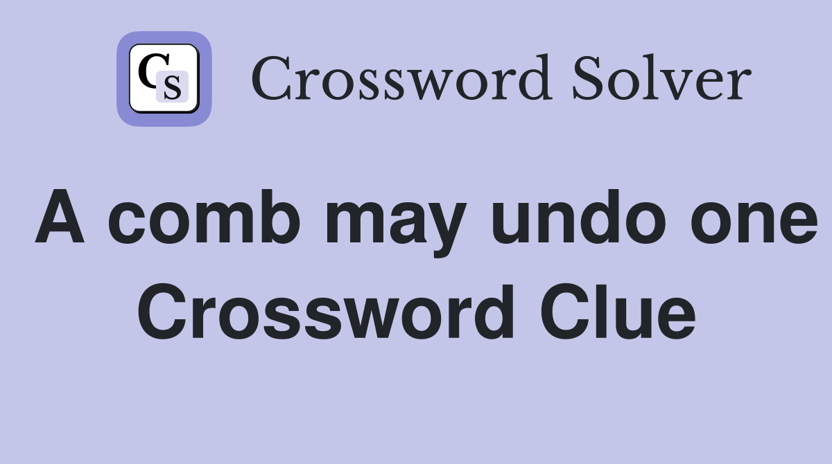 A comb may undo one Crossword Clue