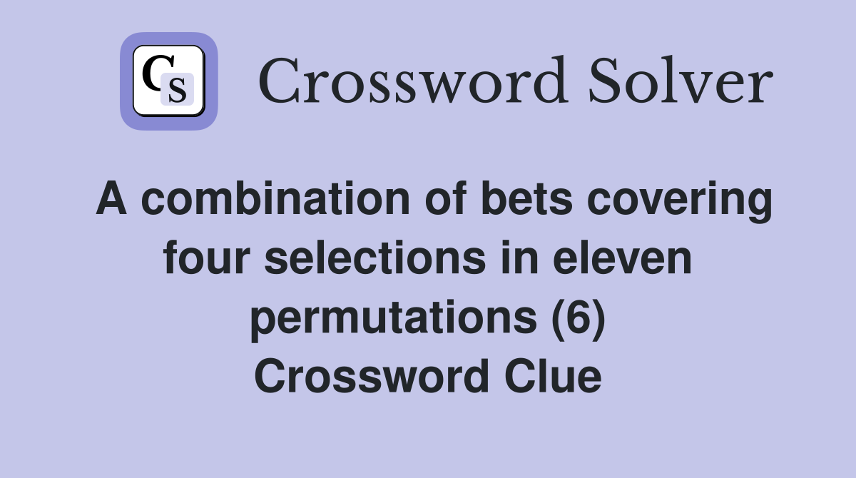 A combination of bets covering four selections in eleven permutations (6) Crossword Clue