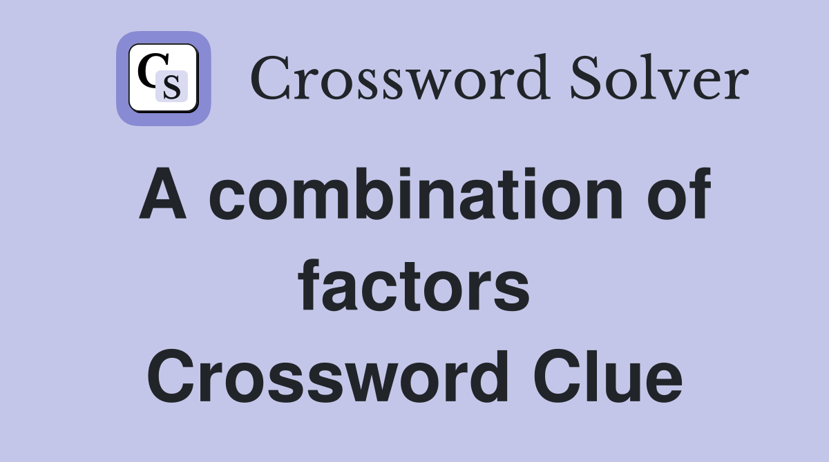 A combination of factors Crossword Clue