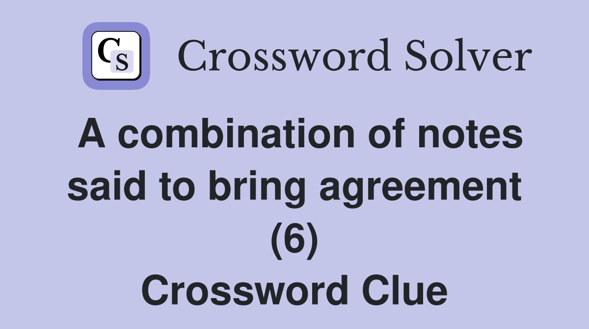 A combination of notes said to bring agreement (6) Crossword Clue