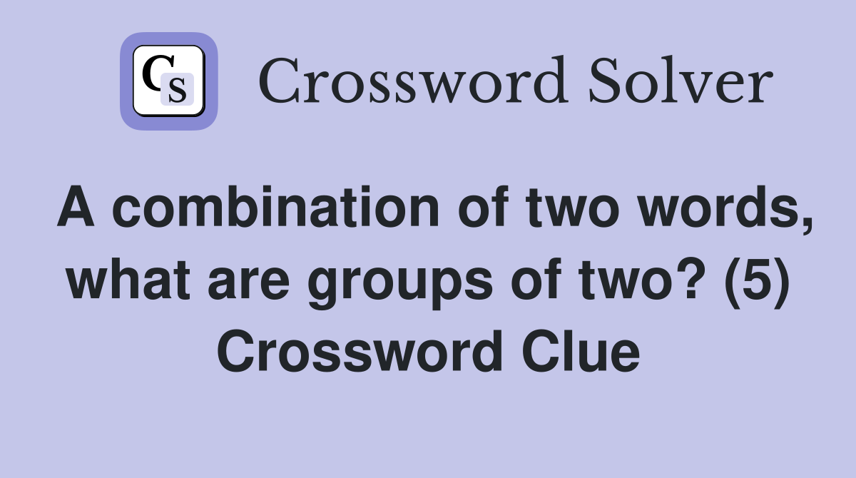 A combination of two words, what are groups of two? (5) Crossword Clue