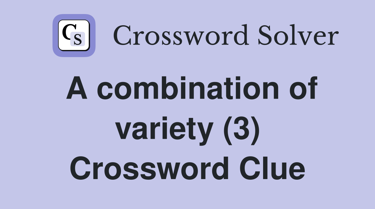 A combination of variety (3) Crossword Clue