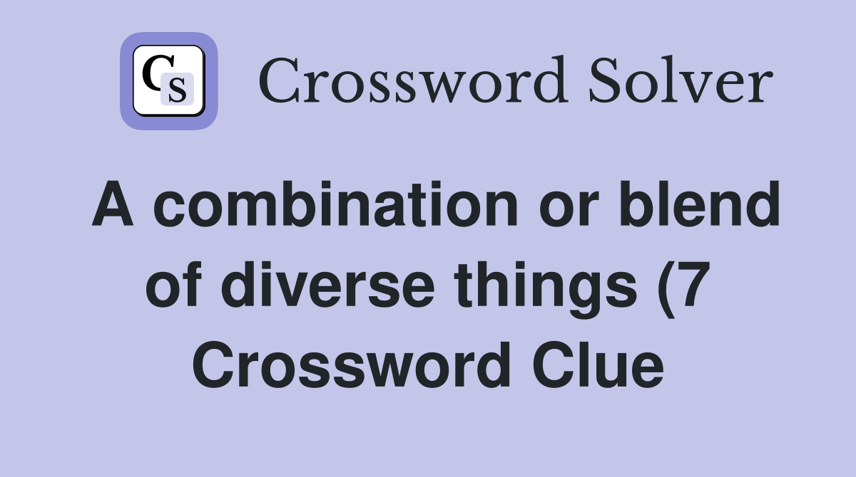 A combination or blend of diverse things (7) Crossword Clue Answers A combination or blend of diverse things (7) Crossword Clue Answers