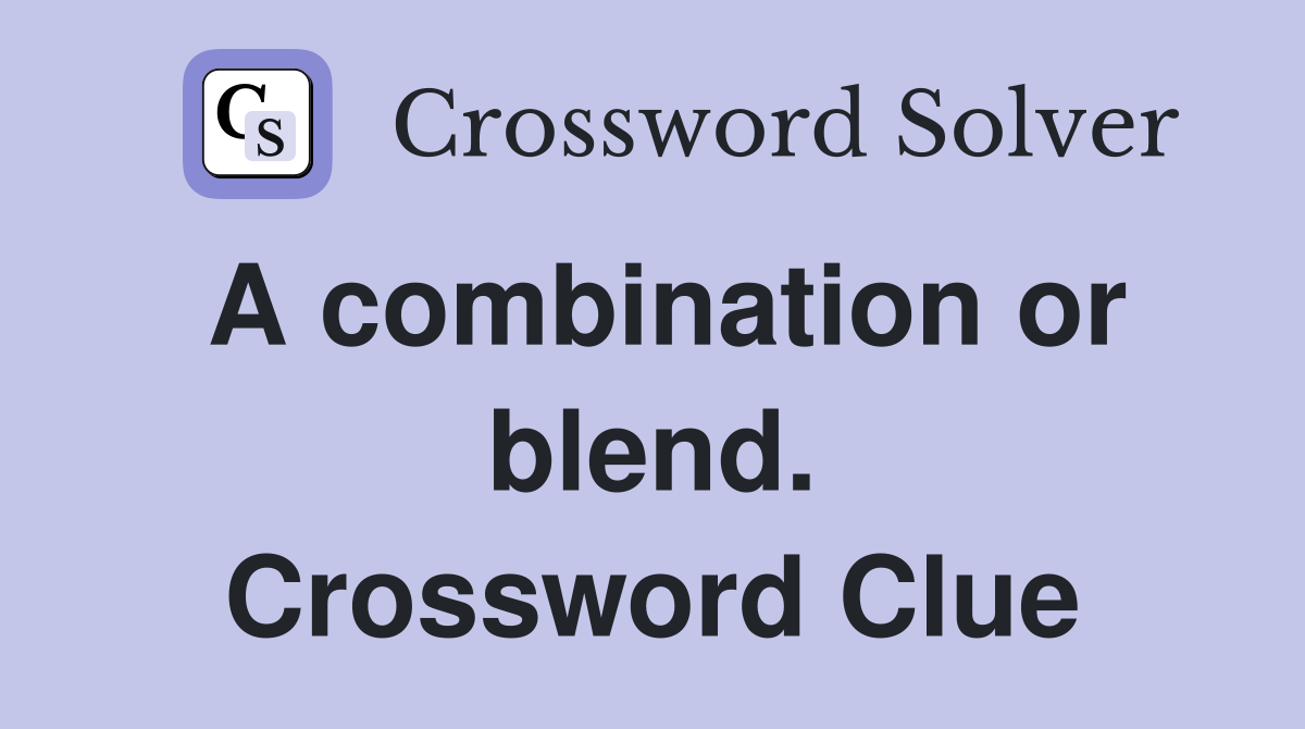 A combination or blend. Crossword Clue