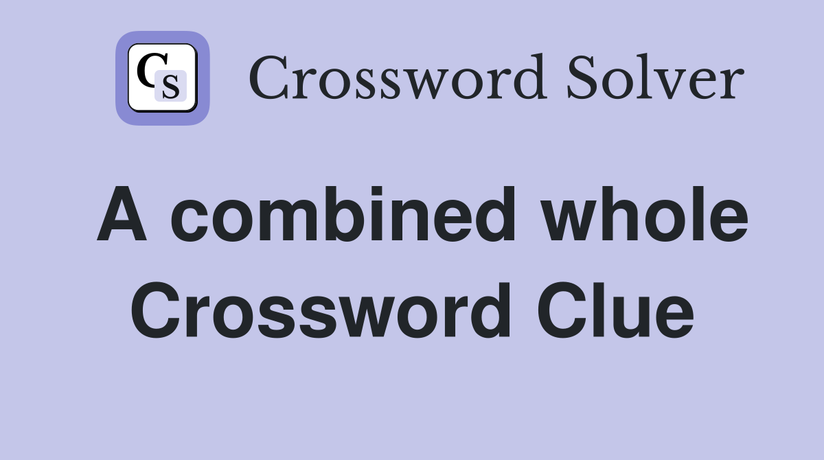 A combined whole Crossword Clue