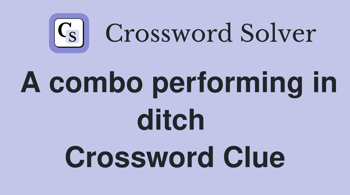 A combo performing in ditch  Crossword Clue