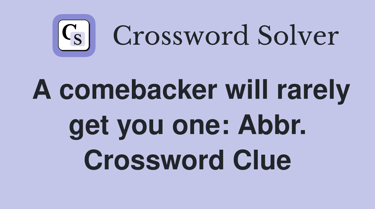 A comebacker will rarely get you one: Abbr. Crossword Clue