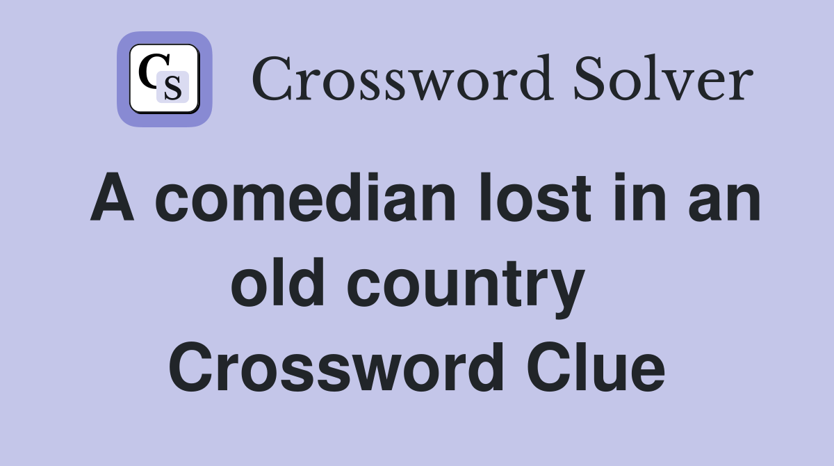 A comedian lost in an old country  Crossword Clue