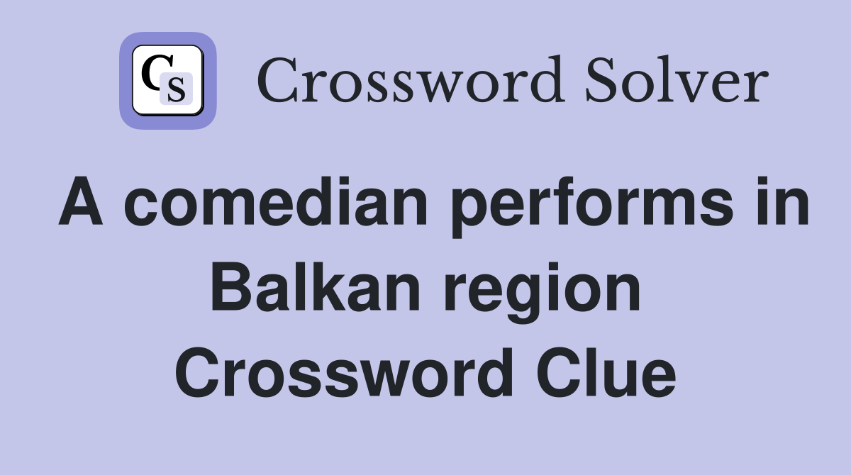 A comedian performs in Balkan region Crossword Clue